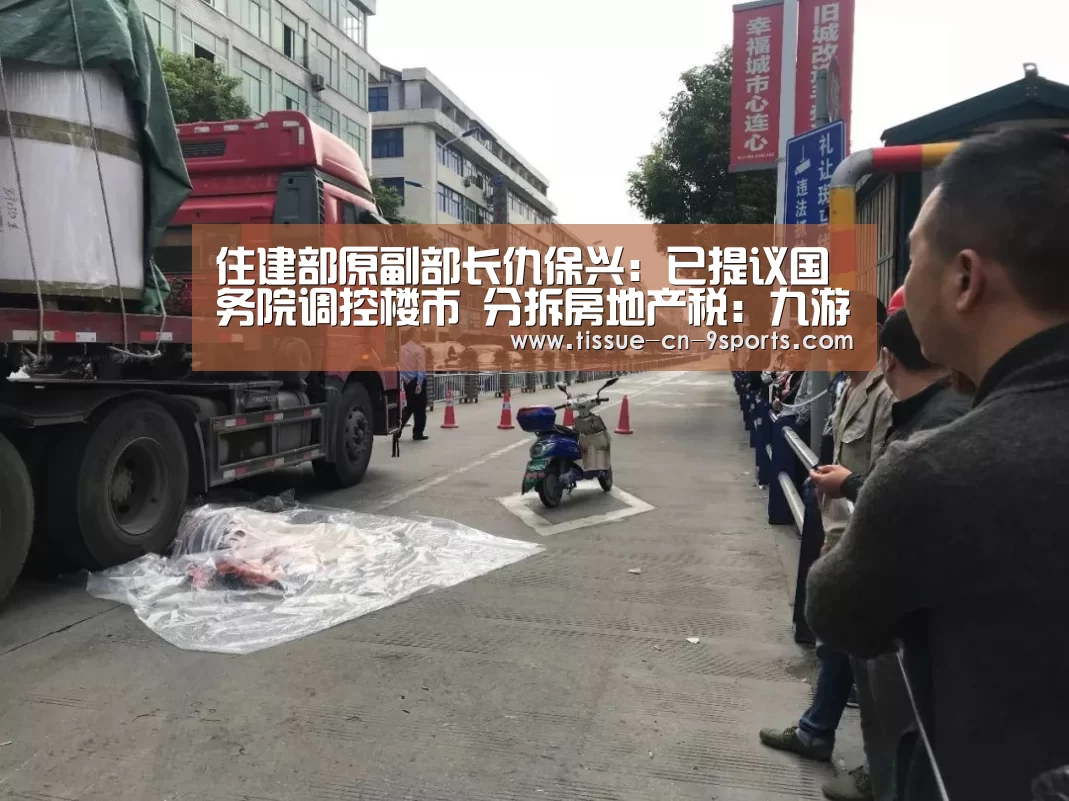 住建部原副部长仇保兴:已提议国务院调控楼市 分拆房地产税:九游体育(图2) 九游体育
