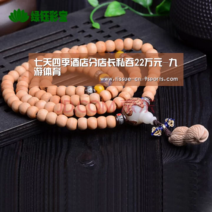 七天四季酒店分店长私吞22万元-九游体育(图3) 九游体育